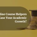 HowOnlineCourseHelpersCanEaseYourAcademicGrowth